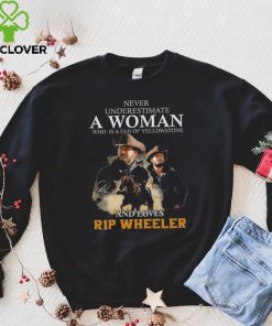 Never Underestimate A Women Who Is A Fan Of Yellowstone And Loves Rip Wheeler T Shirt