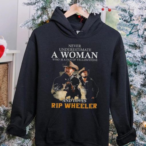 Never Underestimate A Women Who Is A Fan Of Yellowstone And Loves Rip Wheeler T Shirt