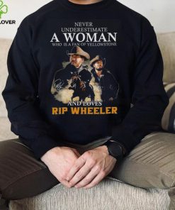 Never Underestimate A Women Who Is A Fan Of Yellowstone And Loves Rip Wheeler T Shirt