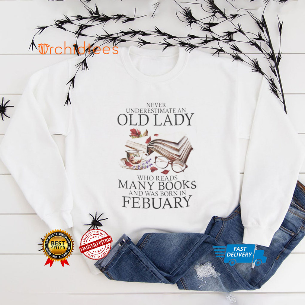 Never Underestimate An Old Lady Who Reads Many Books Shirt February