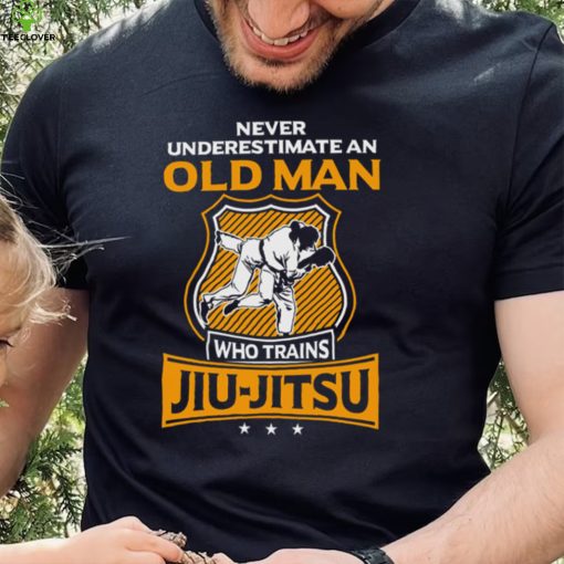 Never Underestimate An Old Man Who Trains Jiu Jitsu Unisex T hoodie, sweater, longsleeve, shirt v-neck, t-shirt