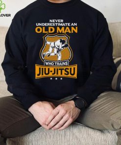 Never Underestimate An Old Man Who Trains Jiu Jitsu Unisex T hoodie, sweater, longsleeve, shirt v-neck, t-shirt