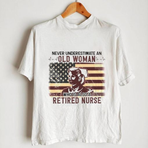 Never Underestimate An Old Woman Who Is Also Retired Nurse Shirt