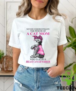 Never Underestimate The Power Of A Cat Mom Who Is Also A Breast Cancer Warrior Shirt