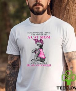 Never Underestimate The Power Of A Cat Mom Who Is Also A Breast Cancer Warrior Shirt