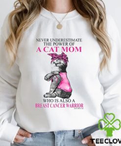 Never Underestimate The Power Of A Cat Mom Who Is Also A Breast Cancer Warrior Shirt