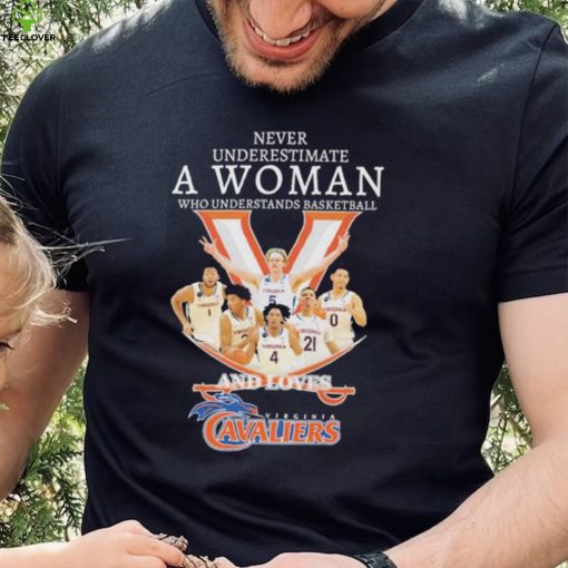Never Underestimate a Women who understands basketball and love Virginia Cavaliers Shirt hoodie, sweater, longsleeve, shirt v-neck, t-shirt