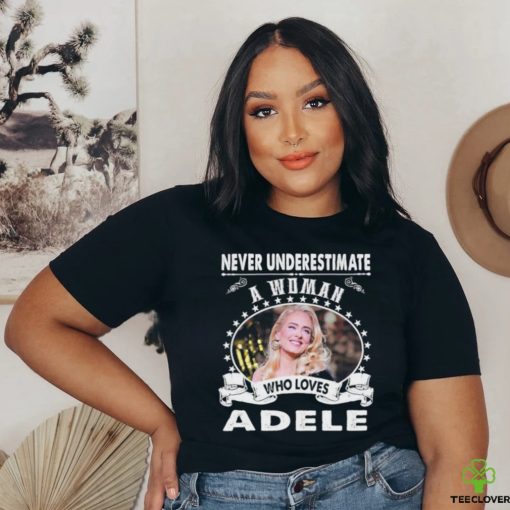Never Underestimate a woman who love adele shirt