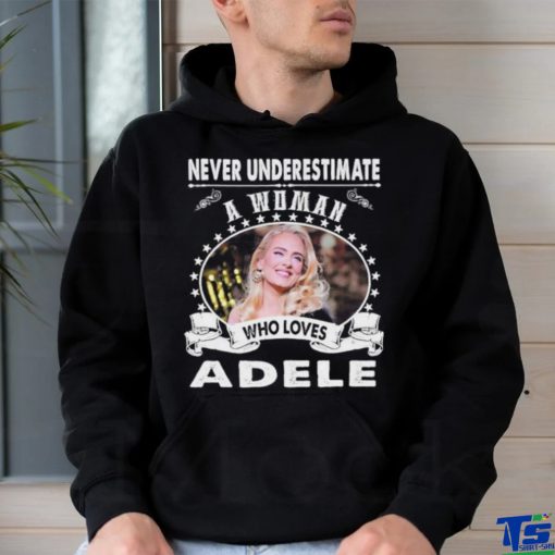 Never Underestimate a woman who love adele shirt