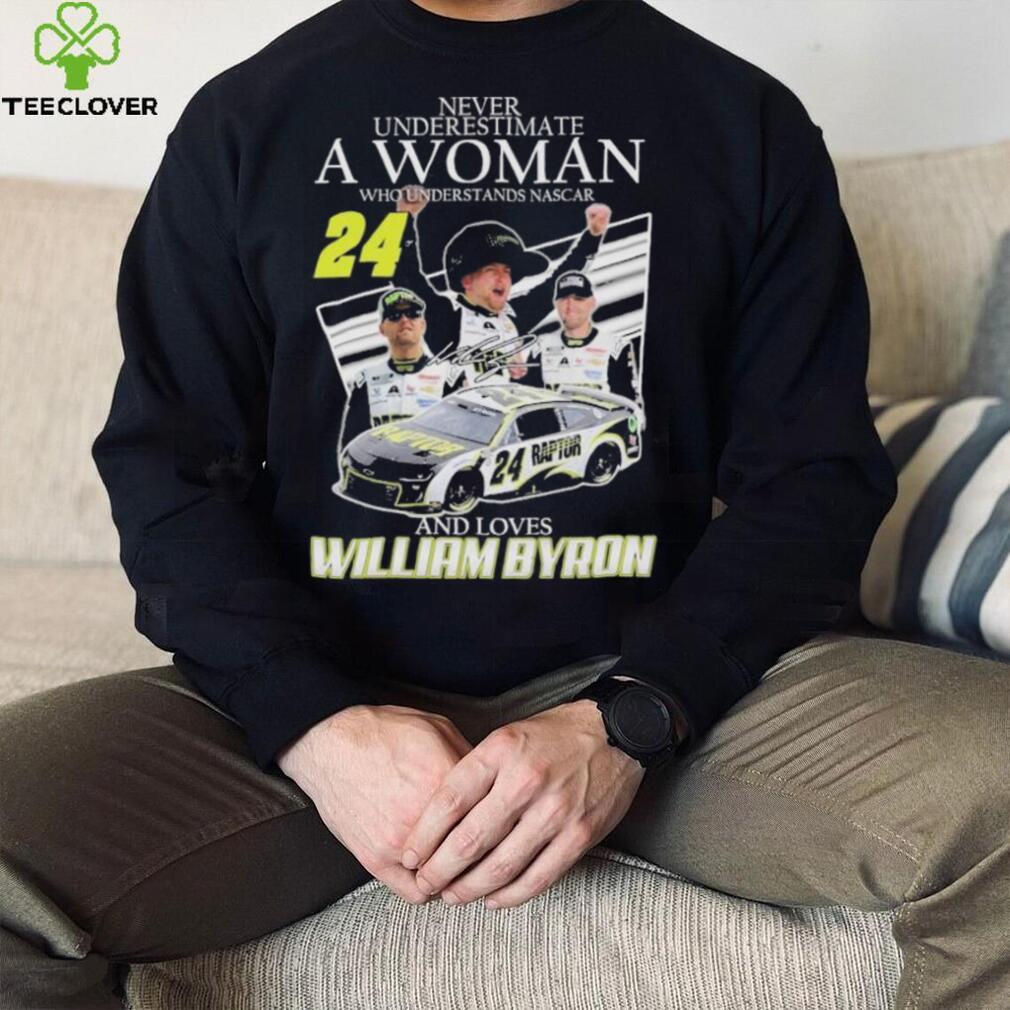 Never Understimate a women who Understands Nascar 24 and love William Byron Shirt shirt