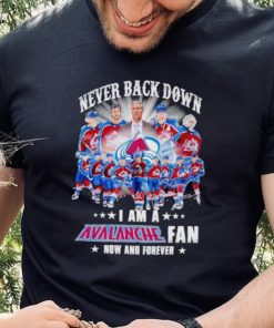 Never back down I am a Avalanche fan now and forever shirt