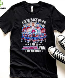 Never back down I am a Avalanche fan now and forever hoodie, sweater, longsleeve, shirt v-neck, t-shirt