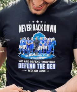 Never back down we are defend together defend the den win or lose Detroit Lions signatures shirt