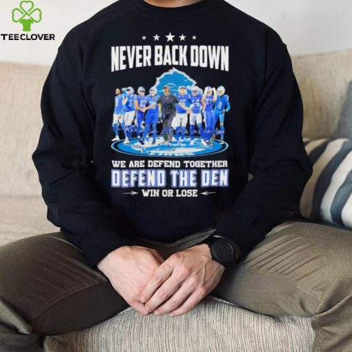 Never back down we are defend together defend the den win or lose Detroit Lions signatures hoodie, sweater, longsleeve, shirt v-neck, t-shirt