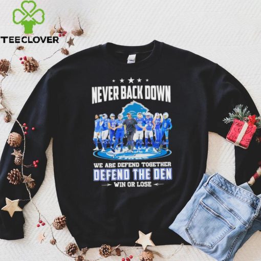 Never back down we are defend together defend the den win or lose Detroit Lions signatures hoodie, sweater, longsleeve, shirt v-neck, t-shirt