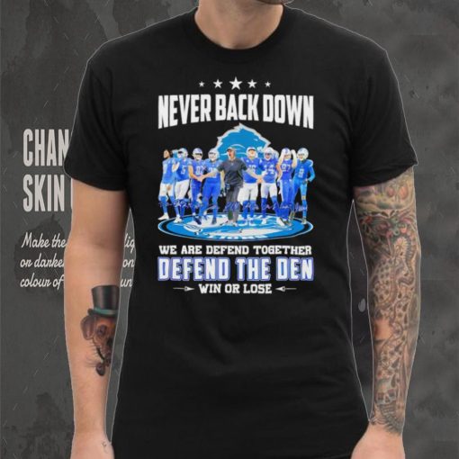 Never back down we are defend together defend the den win or lose Detroit Lions signatures hoodie, sweater, longsleeve, shirt v-neck, t-shirt