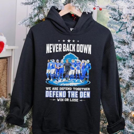 Never back down we are defend together defend the den win or lose Detroit Lions signatures hoodie, sweater, longsleeve, shirt v-neck, t-shirt