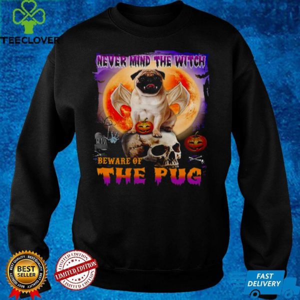 Never mind the witch beware of the pug shirt