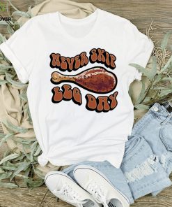 Never skip leg day shirt