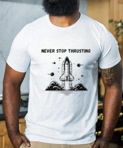 Never stop thrusting shirt