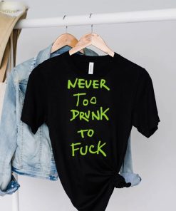 Never too drunk to fuck hoodie, sweater, longsleeve, shirt v-neck, t-shirt