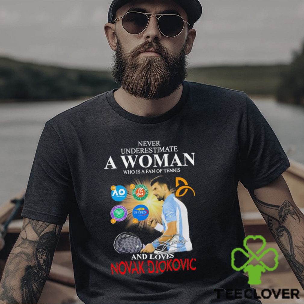 Never underestimate a Woman who is a fan of tennis and loves Novak Djokovic signature shirt Never underestimate a Woman who is a fan of tennis and loves Novak Djokovic signature shirt