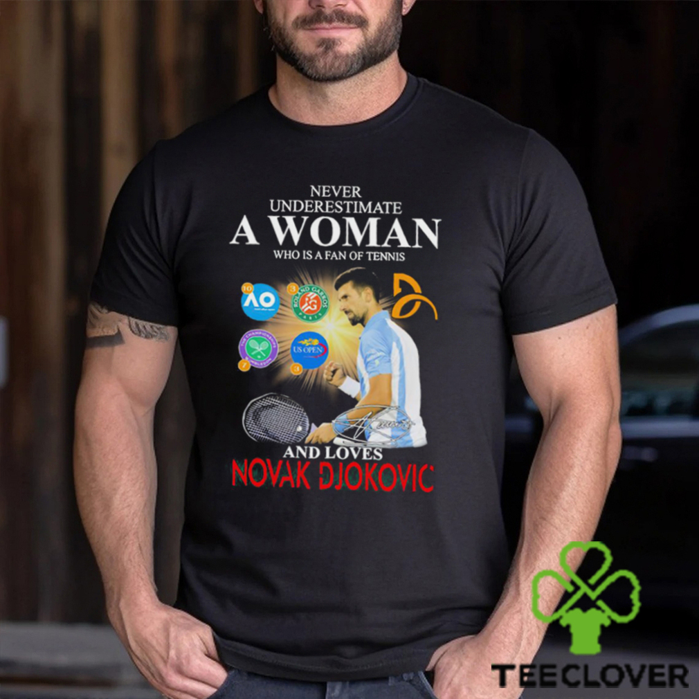 Never underestimate a Woman who is a fan of tennis and loves Novak Djokovic signature shirt Never underestimate a Woman who is a fan of tennis and loves Novak Djokovic signature shirt