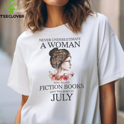 Never underestimate a Woman who reads Fiction books and was born in JULY hoodie, sweater, longsleeve, shirt v-neck, t-shirt