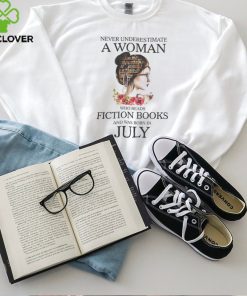 Never underestimate a Woman who reads Fiction books and was born in JULY hoodie, sweater, longsleeve, shirt v-neck, t-shirt