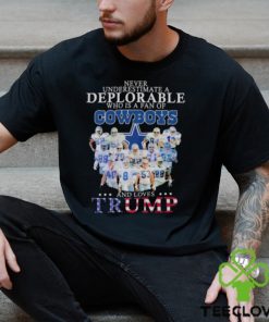 Never underestimate a deplorable who is a fan of Dallas Cowboys and love Trump signatures shirt