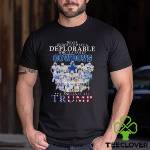 Never underestimate a deplorable who is a fan of Dallas Cowboys and love Trump signatures shirt