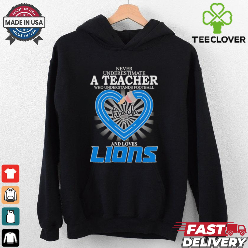 Never underestimate a teacher who understands football and loves Detroit Lions shirt Never underestimate a teacher who understands football and loves Detroit Lions shirt