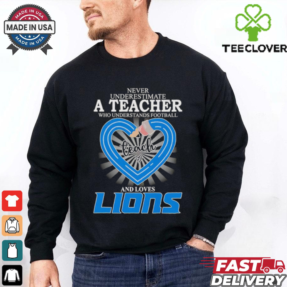 Never underestimate a teacher who understands football and loves Detroit Lions shirt Never underestimate a teacher who understands football and loves Detroit Lions shirt