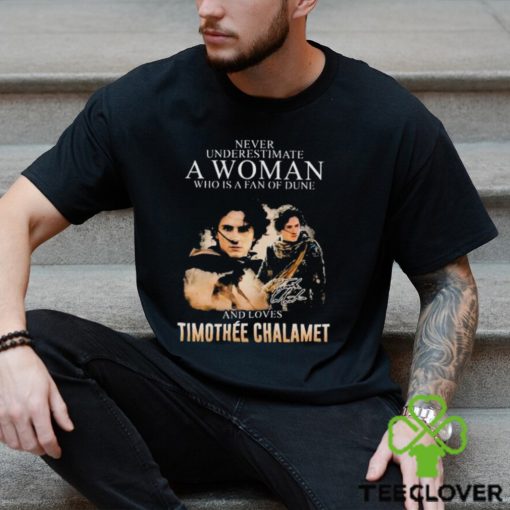 Never underestimate a woman who is a fan of DUne and loves Timothee Chalamet hoodie, sweater, longsleeve, shirt v-neck, t-shirt