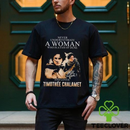 Never underestimate a woman who is a fan of DUne and loves Timothee Chalamet hoodie, sweater, longsleeve, shirt v-neck, t-shirt