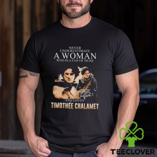 Never underestimate a woman who is a fan of DUne and loves Timothee Chalamet hoodie, sweater, longsleeve, shirt v-neck, t-shirt