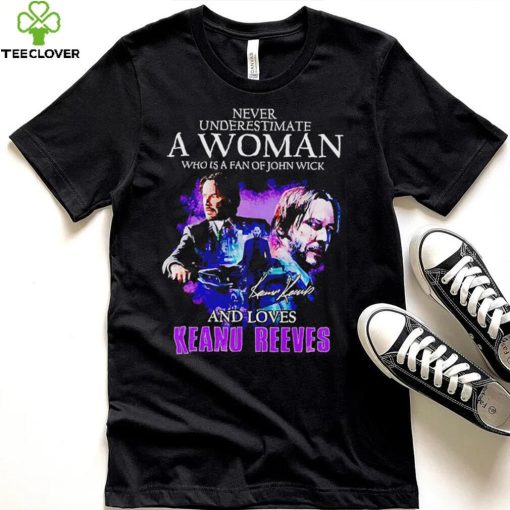 Never underestimate a woman who is a fan of John Wick and loves Keanu Reeves t hoodie, sweater, longsleeve, shirt v-neck, t-shirt