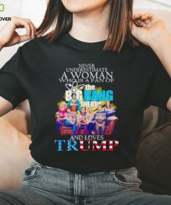 Never underestimate a woman who is a fan of The Big Bang Theory and loves Trump signatures shirt