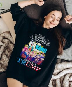 Never underestimate a woman who is a fan of The Big Bang Theory and loves Trump signatures shirt