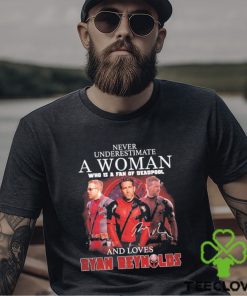 Never underestimate a woman who is a fan of deadpool and loves Ryan Reynolds signature shirt