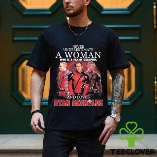 Never underestimate a woman who is a fan of deadpool and loves Ryan Reynolds signature hoodie, sweater, longsleeve, shirt v-neck, t-shirt