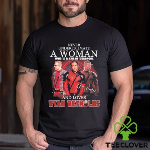 Never underestimate a woman who is a fan of deadpool and loves Ryan Reynolds signature hoodie, sweater, longsleeve, shirt v-neck, t-shirt