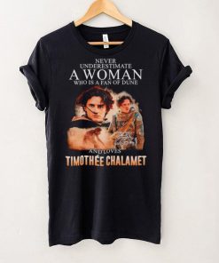 Never underestimate a woman who is a fan of dune and love Timothee Chalamet shirt