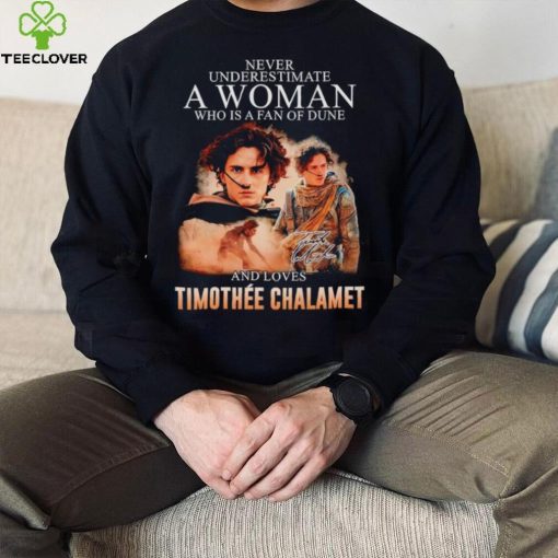 Never underestimate a woman who is a fan of dune and love Timothee Chalamet hoodie, sweater, longsleeve, shirt v-neck, t-shirt