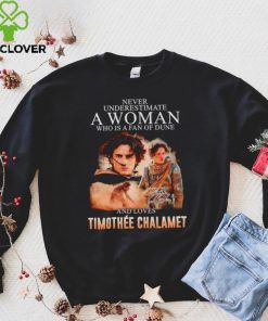 Never underestimate a woman who is a fan of dune and love Timothee Chalamet hoodie, sweater, longsleeve, shirt v-neck, t-shirt