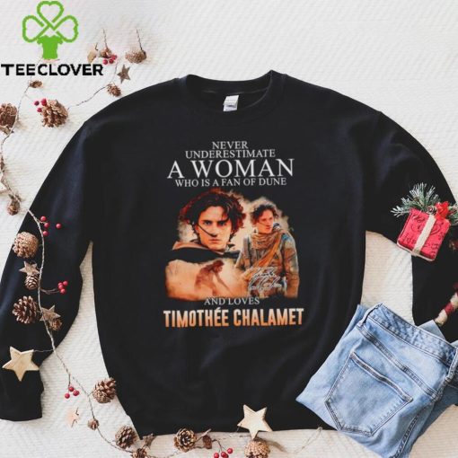 Never underestimate a woman who is a fan of dune and love Timothee Chalamet hoodie, sweater, longsleeve, shirt v-neck, t-shirt