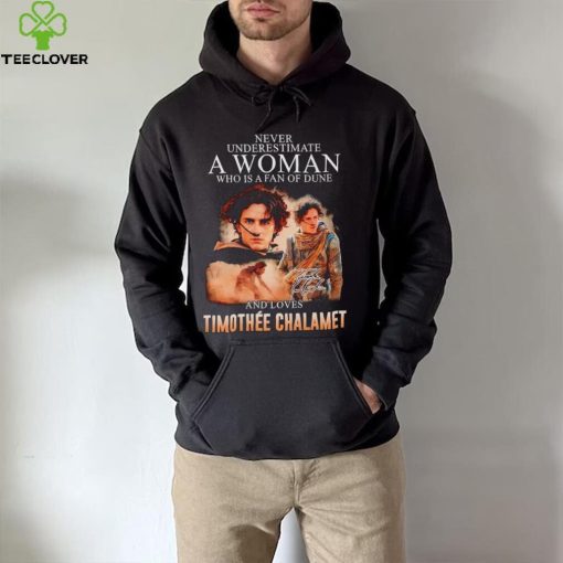 Never underestimate a woman who is a fan of dune and love Timothee Chalamet hoodie, sweater, longsleeve, shirt v-neck, t-shirt