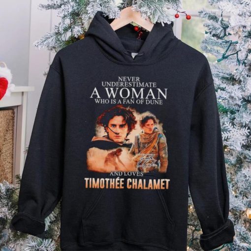 Never underestimate a woman who is a fan of dune and love Timothee Chalamet hoodie, sweater, longsleeve, shirt v-neck, t-shirt