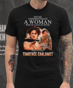 Never underestimate a woman who is a fan of dune and love Timothee Chalamet hoodie, sweater, longsleeve, shirt v-neck, t-shirt