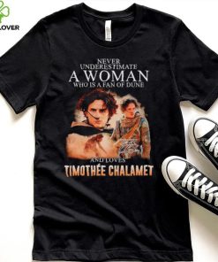 Never underestimate a woman who is a fan of dune and love Timothee Chalamet hoodie, sweater, longsleeve, shirt v-neck, t-shirt